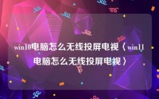 win10电脑怎么无线投屏电视〈win11电脑怎么无线投屏电视〉