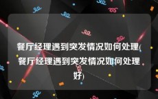 餐厅经理遇到突发情况如何处理(餐厅经理遇到突发情况如何处理好)