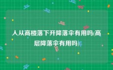 人从高楼落下开降落伞有用吗(高层降落伞有用吗)