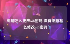 电脑怎么更改wifi密码 没有电脑怎么修改wifi密码