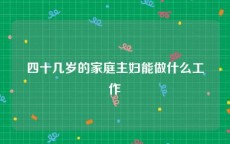 四十几岁的家庭主妇能做什么工作