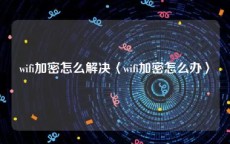 wifi加密怎么解决〈wifi加密怎么办〉