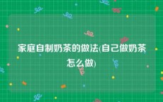 家庭自制奶茶的做法(自己做奶茶怎么做)