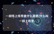 一段线上线率是什么意思(什么叫一段上线率)