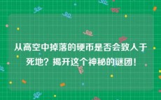 从高空中掉落的硬币是否会致人于死地？揭开这个神秘的谜团！