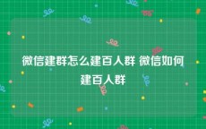 微信建群怎么建百人群 微信如何建百人群