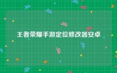 王者荣耀手游定位修改器安卓