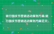 银行国庆节营销活动策划方案(银行国庆节营销活动策划方案范文)