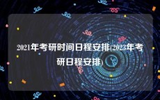 2021年考研时间日程安排(2023年考研日程安排)