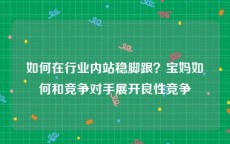 如何在行业内站稳脚跟？宝妈如何和竞争对手展开良性竞争