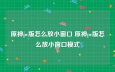 原神pc版怎么放小窗口 原神pc版怎么放小窗口模式