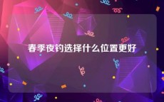 春季夜钓选择什么位置更好