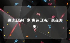 惠达卫浴厂家(惠达卫浴厂家在哪里)