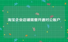 淘宝企业店铺需要开通对公账户