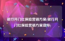 银行开门红保险营销方案(银行开门红保险营销方案宣导)