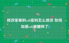 修改家里的wifi密码怎么修改 如何知道wifi被蹭网了