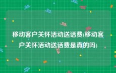 移动客户关怀活动送话费(移动客户关怀活动送话费是真的吗)