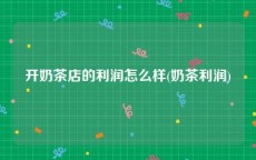 开奶茶店的利润怎么样(奶茶利润)