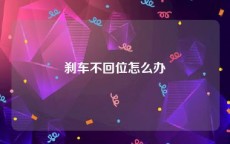 刹车不回位怎么办