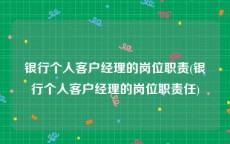 银行个人客户经理的岗位职责(银行个人客户经理的岗位职责任)