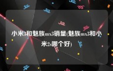 小米3和魅族mx3销量(魅族mx3和小米2s哪个好)