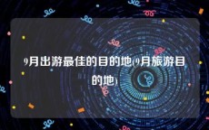 9月出游最佳的目的地(9月旅游目的地)