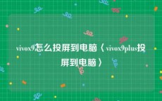 vivox9怎么投屏到电脑〈vivox9plus投屏到电脑〉