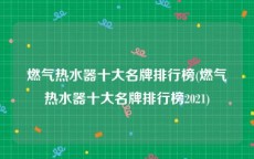 燃气热水器十大名牌排行榜(燃气热水器十大名牌排行榜2021)