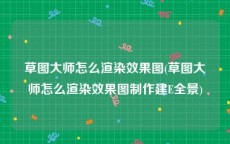 草图大师怎么渲染效果图(草图大师怎么渲染效果图制作建E全景)