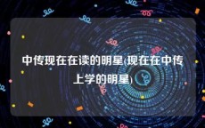 中传现在在读的明星(现在在中传上学的明星)