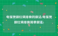 电饭煲做红烧排骨的做法(电饭煲做红烧排骨简单做法)