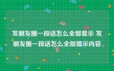 发朋友圈一段话怎么全部显示 发朋友圈一段话怎么全部显示内容