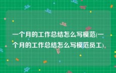 一个月的工作总结怎么写模范(一个月的工作总结怎么写模范员工)