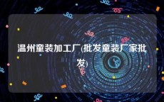 温州童装加工厂(批发童装厂家批发)