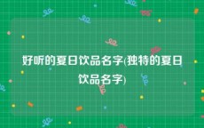 好听的夏日饮品名字(独特的夏日饮品名字)