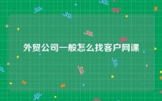 外贸公司一般怎么找客户网课