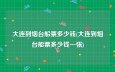 大连到烟台船票多少钱(大连到烟台船票多少钱一张)