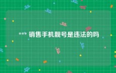  *** 销售手机靓号是违法的吗