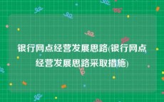 银行网点经营发展思路(银行网点经营发展思路采取措施)