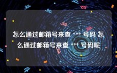 怎么通过邮箱号来查 *** 号码 怎么通过邮箱号来查 *** 号码呢
