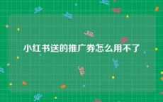 小红书送的推广券怎么用不了