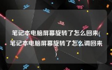 笔记本电脑屏幕旋转了怎么回来(笔记本电脑屏幕旋转了怎么调回来)