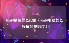 Win10系统怎么投屏〈win10电脑怎么投屏到投影仪〉