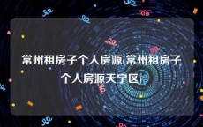 常州租房子个人房源(常州租房子个人房源天宁区)