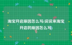 淘宝开店原因怎么写(说说来淘宝开店的原因怎么写)