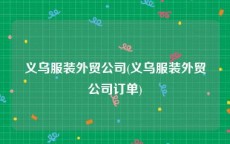 义乌服装外贸公司(义乌服装外贸公司订单)