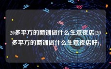 20多平方的商铺做什么生意夜店(20多平方的商铺做什么生意夜店好)