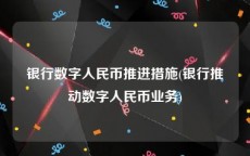 银行数字人民币推进措施(银行推动数字人民币业务)