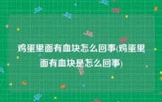 鸡蛋里面有血块怎么回事(鸡蛋里面有血块是怎么回事)