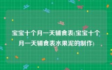 宝宝十个月一天辅食表(宝宝十个月一天辅食表水果泥的制作)
